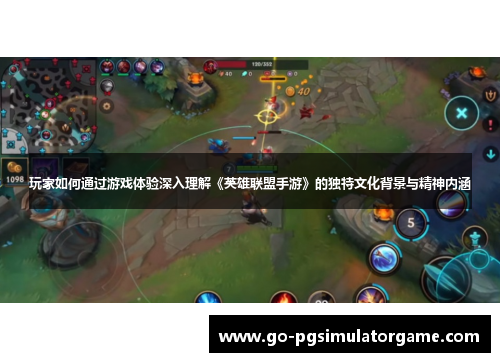 玩家如何通过游戏体验深入理解《英雄联盟手游》的独特文化背景与精神内涵