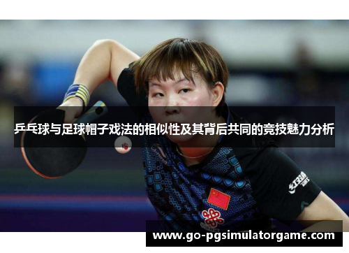 乒乓球与足球帽子戏法的相似性及其背后共同的竞技魅力分析