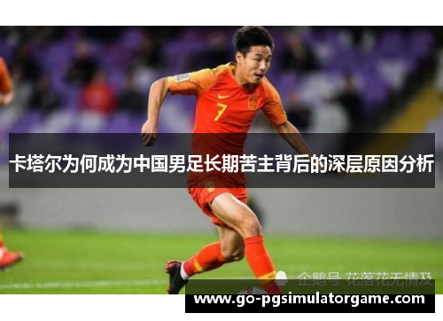 卡塔尔为何成为中国男足长期苦主背后的深层原因分析