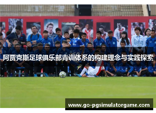 阿贾克斯足球俱乐部青训体系的构建理念与实践探索